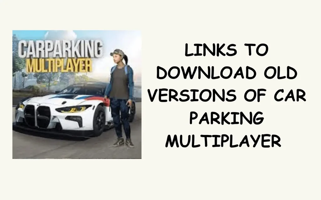 LINKS TO DOWNLOAD OLD VERSIONS OF CAR PARKING MULTIPLAYER